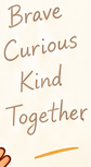 Brave, curious, kind, together
